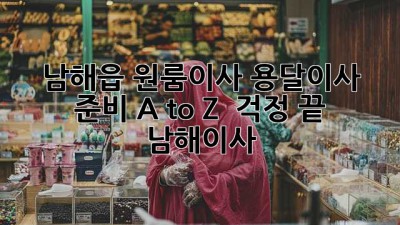 남해읍 원룸이사, 용달이사 준비 A to Z! 🚚📦 걱정 끝! #남해이사